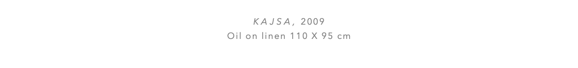 Kajsa, 2009 Oil on linen 110 x 95 cm 